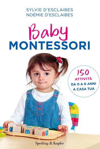 Baby Montessori. 150 attività da 0 a 6 anni a casa tua - Sylvie D'Esclaibes, Noémie D'Esclaibes - Libro Sperling & Kupfer 2018, I grilli | Libraccio.it