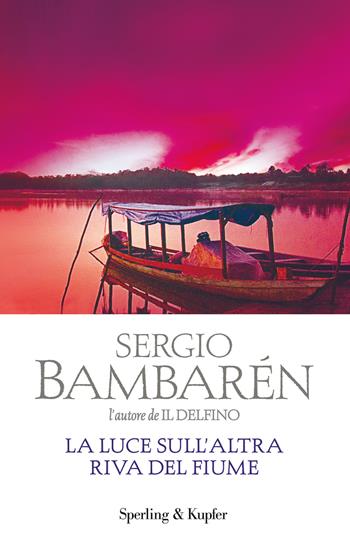 La luce sull'altra riva del fiume - Sergio Bambarén - Libro Sperling & Kupfer 2018, Parole | Libraccio.it