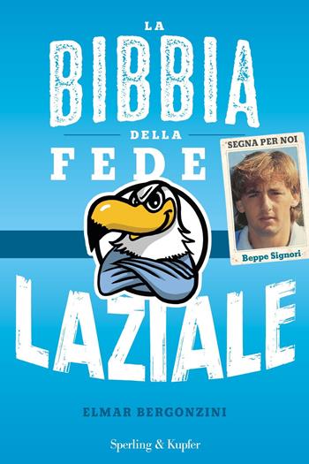 La bibbia della fede laziale - Elmar Bergonzini - Libro Sperling & Kupfer 2018, Varia | Libraccio.it