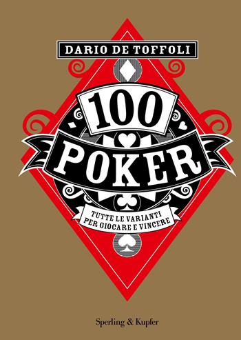 100 poker. Tutte le varianti per giocare e vincere - Dario De Toffoli - Libro Sperling & Kupfer 2018, Varia | Libraccio.it