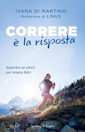 Correre è la risposta. Superare se stessi per essere felici - Ivana Di Martino - Libro Sperling & Kupfer 2018, Varia | Libraccio.it