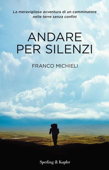 Andare per silenzi - Franco Michieli - Libro Sperling & Kupfer 2018, Saggi | Libraccio.it