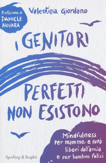 I genitori perfetti non esistono. Mindfulness per mamme e papà liberi dall'ansia e per bambini felici - Valentina Giordano - Libro Sperling & Kupfer 2018, I grilli | Libraccio.it