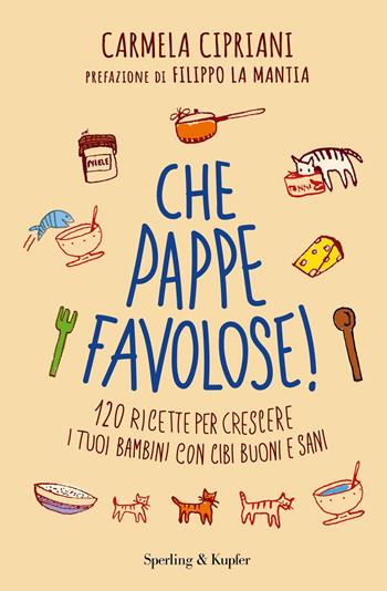 Che pappe favolose! 120 ricette per crescere i tuoi bambini con cibi buoni e sani - Carmela Cipriani - Libro Sperling & Kupfer 2018, Varia | Libraccio.it