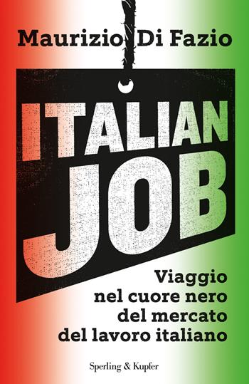 Italian job. Viaggio nel cuore nero del mercato del lavoro italiano - Maurizio Di Fazio - Libro Sperling & Kupfer 2018, Saggi | Libraccio.it