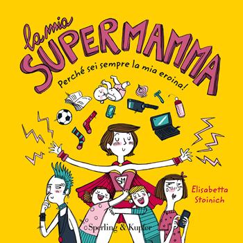 La mia supermamma. Perché sei sempre la nostra eroina! - Elisabetta Stoinich - Libro Sperling & Kupfer 2018, Varia | Libraccio.it