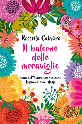 Il balcone delle meraviglie. Come coltivare con successo le piante e noi stessi - Rossella Calabrò - Libro Sperling & Kupfer 2018, Varia | Libraccio.it