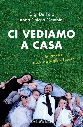 Ci vediamo a casa. La famiglia e altri meravigliosi disastri - Gigi De Palo, Anna Chiara Gambini - Libro Sperling & Kupfer 2018, Varia | Libraccio.it