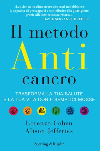 Il metodo anticancro. Trasforma la tua salute e la tua vita con 6 semplici mosse - Lorenzo Cohen, Alison Jefferies - Libro Sperling & Kupfer 2018, I grilli | Libraccio.it