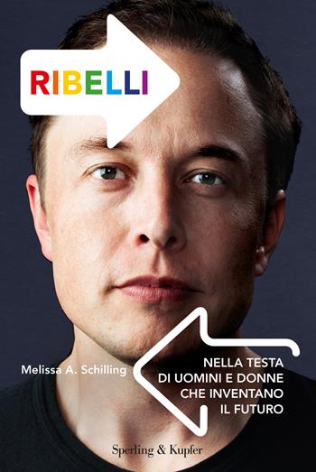 Ribelli. Nella testa di uomini e donne che inventano il futuro - Melissa A. Schilling - Libro Sperling & Kupfer 2018, Saggi | Libraccio.it