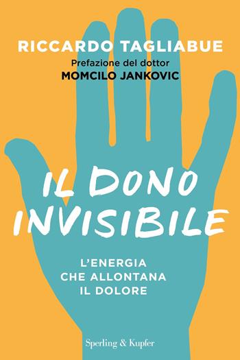 Il dono invisibile. L'energia che allontana il dolore - Riccardo Tagliabue - Libro Sperling & Kupfer 2019, Varia | Libraccio.it