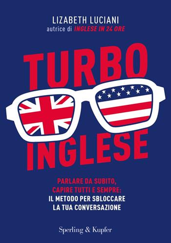 Turboinglese. Parlare da subito, capire tutti e sempre: il metodo per sbloccare la tua conversazione - Lizabeth Luciani - Libro Sperling & Kupfer 2019, I grilli | Libraccio.it