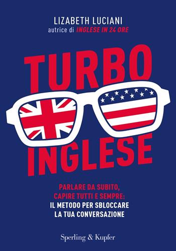 Turboinglese. Parlare da subito, capire tutti e sempre: il metodo per sbloccare la tua conversazione - Lizabeth Luciani - Libro Sperling & Kupfer 2019, I grilli | Libraccio.it