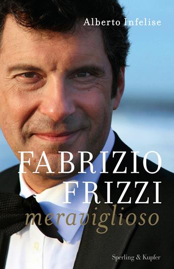 Fabrizio Frizzi meraviglioso - Alberto Infelise - Libro Sperling & Kupfer 2018, Varia | Libraccio.it