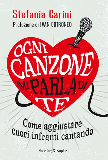 Ogni canzone mi parla di te. Come aggiustare cuori infranti cantando - Stefania Carini - Libro Sperling & Kupfer 2018, Varia | Libraccio.it