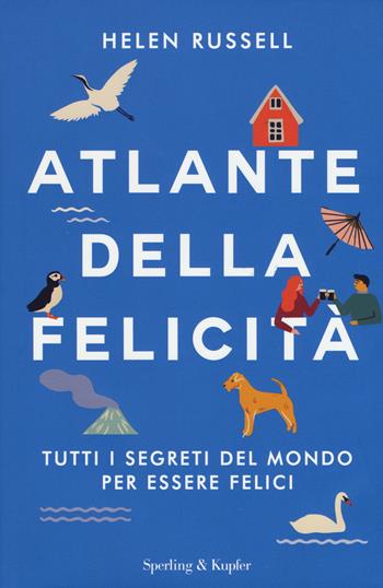 Atlante della felicità. Tutti i segreti del mondo per essere felici - Helen Russell - Libro Sperling & Kupfer 2018, Varia | Libraccio.it