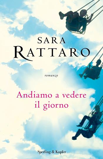 Andiamo a vedere il giorno - Sara Rattaro - Libro Sperling & Kupfer 2018, Pandora | Libraccio.it