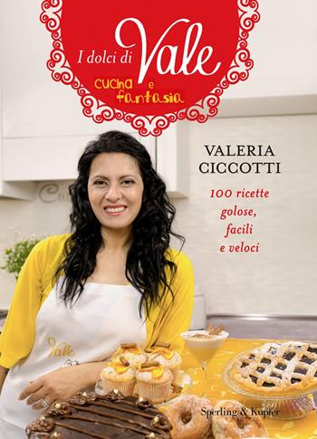 I dolci di Vale cucina e fantasia - Valeria Ciccotti - Libro Sperling & Kupfer 2018, Varia | Libraccio.it