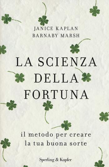 La scienza della fortuna. Il metodo per creare la tua buona sorte - Janice Kaplan, Barnaby Marsh - Libro Sperling & Kupfer 2019, I grilli | Libraccio.it