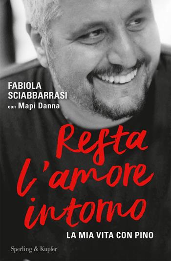 Resta l'amore intorno. La mia vita con Pino - Fabiola Sciabbarrasi, Mapi Danna - Libro Sperling & Kupfer 2019, Varia | Libraccio.it
