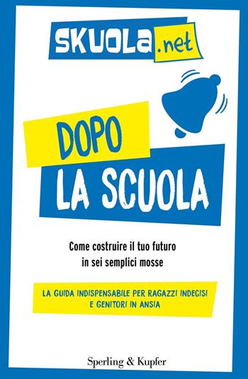 Dopo la scuola. Come costruire il tuo futuro in sei semplici mosse - Skuola.net - Libro Sperling & Kupfer 2019, Varia | Libraccio.it