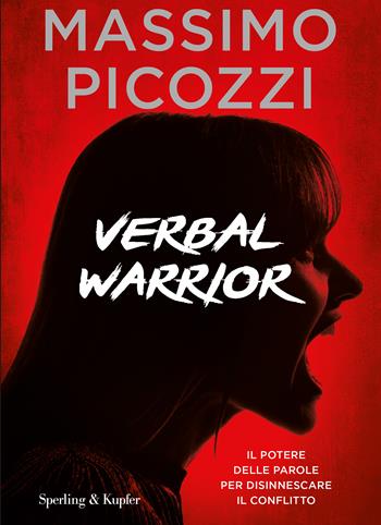 Verbal warrior. Il potere delle parole per disinnescare il conflitto - Massimo Picozzi - Libro Sperling & Kupfer 2020, Varia | Libraccio.it