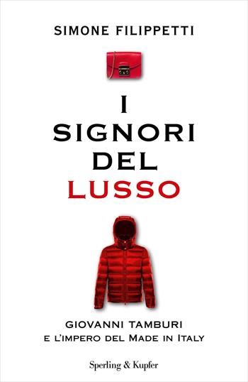 I signori del lusso. Giovanni Tamburi e l'impero del Made in Italy - Simone Filippetti - Libro Sperling & Kupfer 2019, Varia | Libraccio.it