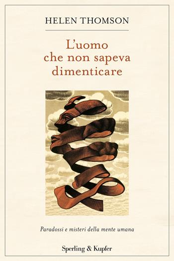 L'uomo che non sapeva dimenticare. Paradossi e misteri della mente umana - Helen Thomson - Libro Sperling & Kupfer 2019, Saggi | Libraccio.it