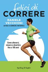 Felici di correre. Come allenarsi, vincere e divertirsi fino a 100 anni. Con Contenuto digitale per accesso on line