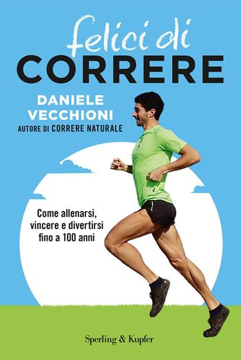 Felici di correre. Come allenarsi, vincere e divertirsi fino a 100 anni. per accesso online - Daniele Vecchioni, Giuseppe Patota - Libro Sperling & Kupfer 2019, I grilli | Libraccio.it