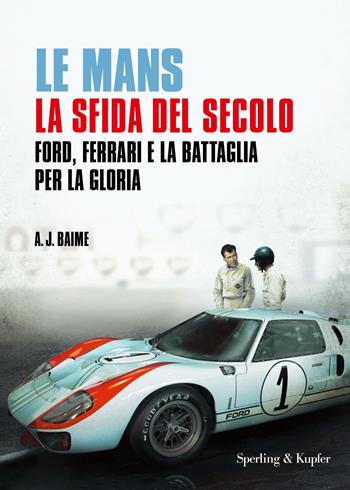 Le Mans. La sfida del secolo. Ford, Ferrari e la battaglia per la gloria - A. J. Baime - Libro Sperling & Kupfer 2019, Varia | Libraccio.it