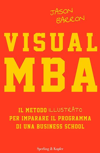 Visual MBA. Il metodo illustrato per imparare il programma di una business school - Jason Barron - Libro Sperling & Kupfer 2019, Varia | Libraccio.it