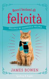 Brevi lezioni di felicità. Pillole di saggezza felina