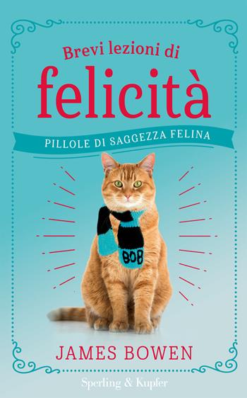 Brevi lezioni di felicità. Pillole di saggezza felina - James Bowen - Libro Sperling & Kupfer 2019, Parole | Libraccio.it