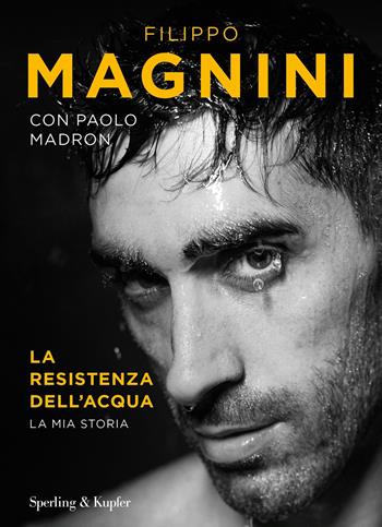 La resistenza dell'acqua. La mia storia - Filippo Magnini, Paolo Madron - Libro Sperling & Kupfer 2020, Varia | Libraccio.it