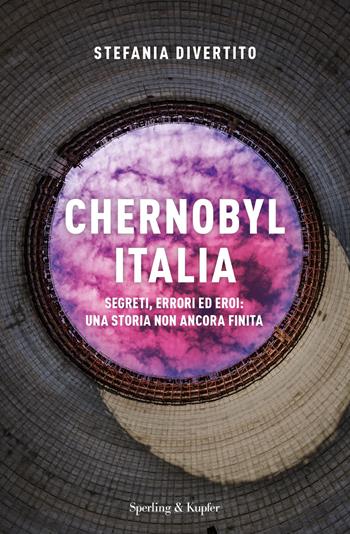 Chernobyl Italia. Segreti, errori ed eroi: una storia non ancora finita - Stefania Divertito - Libro Sperling & Kupfer 2019, Varia | Libraccio.it