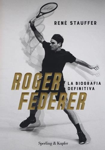 Roger Federer. La biografa definitiva - René Stauffer - Libro Sperling & Kupfer 2020, Varia | Libraccio.it