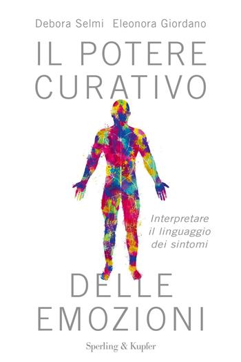 Il potere curativo delle emozioni. Interpretare il linguaggio dei sintomi - Debora Selmi, Eleonora Giordano - Libro Sperling & Kupfer 2020, Varia | Libraccio.it