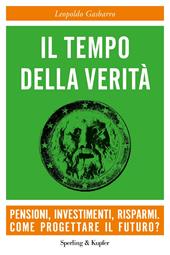 Il tempo della verità. Pensioni, investimenti, risparmi. Come progettare il futuro?