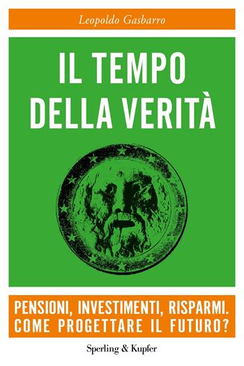 Il tempo della verità. Pensioni, investimenti, risparmi. Come progettare il futuro? - Leopoldo Gasbarro - Libro Sperling & Kupfer 2020, Varia | Libraccio.it