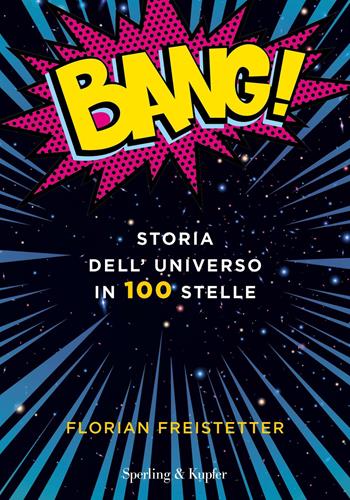 Bang! Storia dell'universo in 100 stelle - Florian Freistetter - Libro Sperling & Kupfer 2019, Varia | Libraccio.it