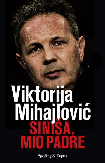 Sinisa, mio padre - Viktorija Mihajlovic - Libro Sperling & Kupfer 2020, Varia | Libraccio.it