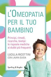 L' omeopatia per il tuo bambino. Principi, rimedi, ricerche, biotipi: le risposte mediche ai dubbi più frequenti