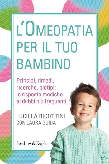 L' omeopatia per il tuo bambino. Principi, rimedi, ricerche, biotipi: le risposte mediche ai dubbi più frequenti - Lucilla Ricottini, Laura Guida - Libro Sperling & Kupfer 2020, Varia | Libraccio.it