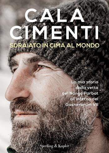 Sdraiato in cima al mondo. La mia storia dalla vetta del Nanga Parbat all'inferno del Gasherbrum VII - Cala Cimenti - Libro Sperling & Kupfer 2020, Varia | Libraccio.it