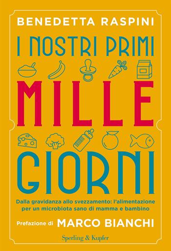 I nostri primi mille giorni. Dalla gravidanza allo svezzamento: l'alimentazione per un microbiota sano di mamma e bambino - Benedetta Raspini - Libro Sperling & Kupfer 2020, Varia | Libraccio.it