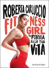 Fitness girl. Dai forma alla tua vita