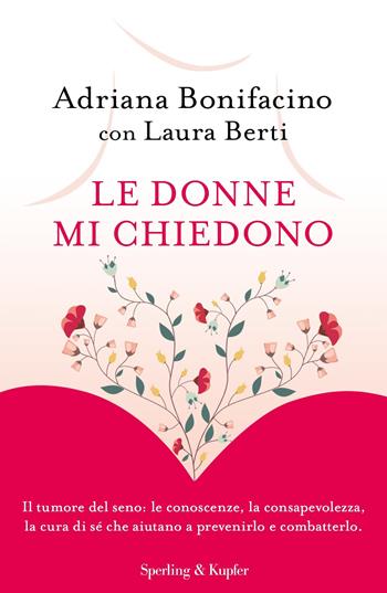 Le donne mi chiedono. Il tumore del seno: le conoscenze, la consapevolezza, la cura di sé che aiutano a prevenirlo e combatterlo - Adriana Bonifacino, Laura Berti - Libro Sperling & Kupfer 2020, Saggi | Libraccio.it