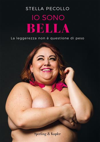 Io sono bella. La leggerezza non è questione di peso - Stella Pecollo - Libro Sperling & Kupfer 2020, Varia | Libraccio.it