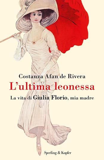 L' ultima leonessa. La vita di Giulia Florio, mia madre - Costanza Afan de Rivera - Libro Sperling & Kupfer 2020, Varia | Libraccio.it